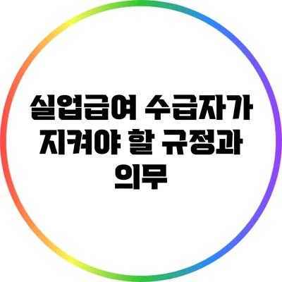 실업급여 수급자가 지켜야 할 규정과 의무