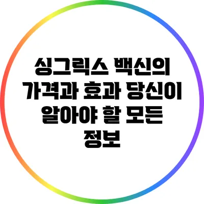 싱그릭스 백신의 가격과 효과: 당신이 알아야 할 모든 정보