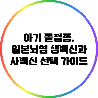 아기 돌접종, 일본뇌염 생백신과 사백신 선택 가이드