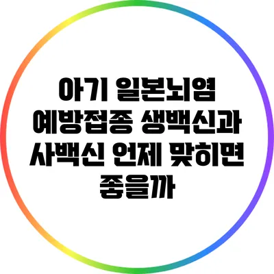 아기 일본뇌염 예방접종: 생백신과 사백신 언제 맞히면 좋을까?