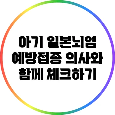 아기 일본뇌염 예방접종: 의사와 함께 체크하기
