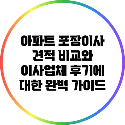 아파트 포장이사 견적 비교와 이사업체 후기에 대한 완벽 가이드