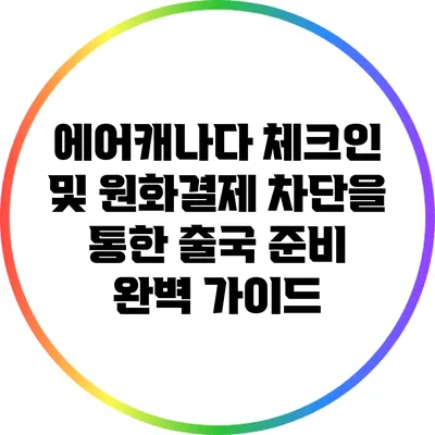 에어캐나다 체크인 및 원화결제 차단을 통한 출국 준비 완벽 가이드