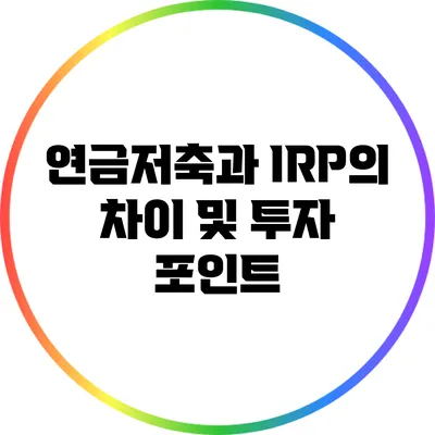 연금저축과 IRP의 차이 및 투자 포인트