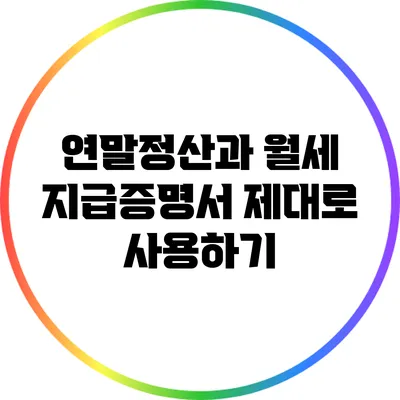 연말정산과 월세 지급증명서: 제대로 사용하기