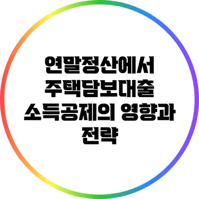 연말정산에서 주택담보대출 소득공제의 영향과 전략