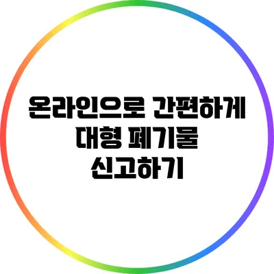 온라인으로 간편하게 대형 폐기물 신고하기