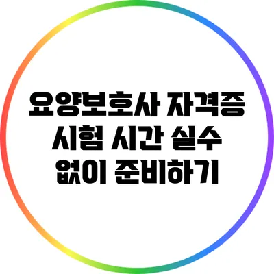 요양보호사 자격증 시험 시간: 실수 없이 준비하기