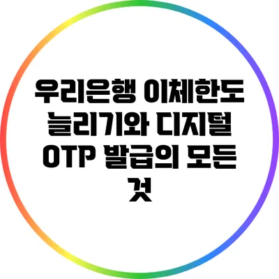우리은행 이체한도 늘리기와 디지털 OTP 발급의 모든 것