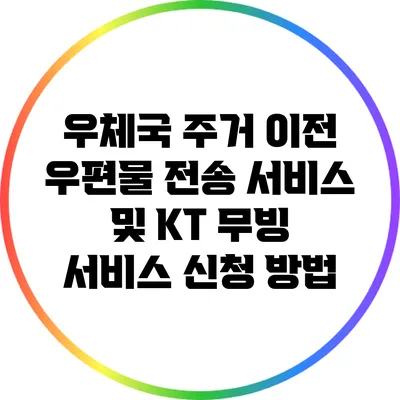우체국 주거 이전 우편물 전송 서비스 및 KT 무빙 서비스 신청 방법