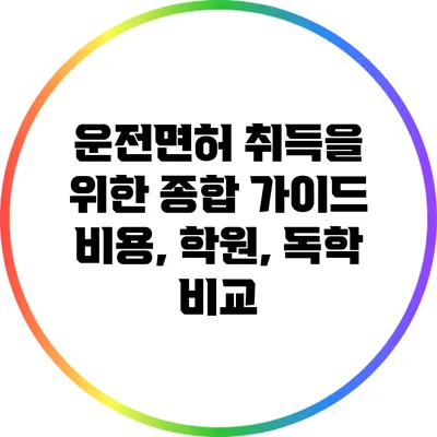 운전면허 취득을 위한 종합 가이드: 비용, 학원, 독학 비교