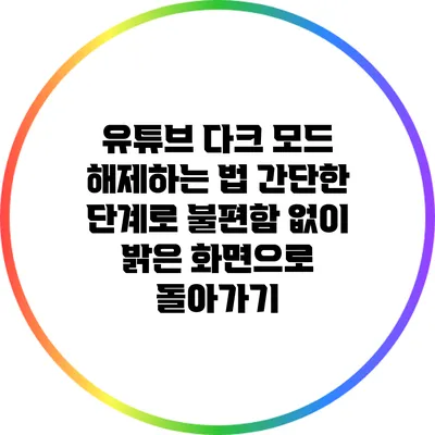 유튜브 다크 모드 해제하는 법: 간단한 단계로 불편함 없이 밝은 화면으로 돌아가기