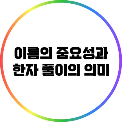 이름의 중요성과 한자 풀이의 의미