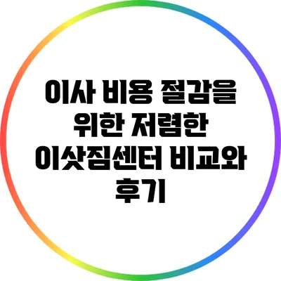 이사 비용 절감을 위한 저렴한 이삿짐센터 비교와 후기