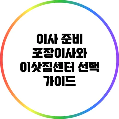 이사 준비: 포장이사와 이삿짐센터 선택 가이드
