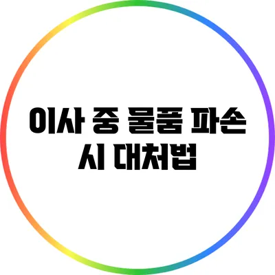 이사 중 물품 파손 시 대처법