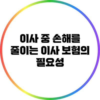 이사 중 손해를 줄이는 이사 보험의 필요성