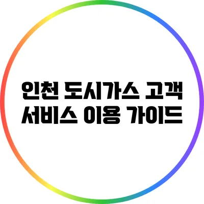 인천 도시가스 고객 서비스 이용 가이드