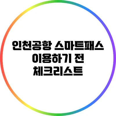 인천공항 스마트패스 이용하기 전 체크리스트