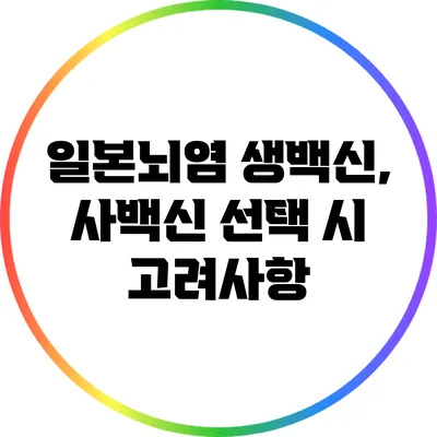 일본뇌염 생백신, 사백신 선택 시 고려사항