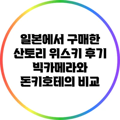 일본에서 구매한 산토리 위스키 후기: 빅카메라와 돈키호테의 비교