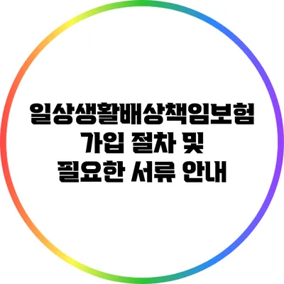 일상생활배상책임보험 가입 절차 및 필요한 서류 안내