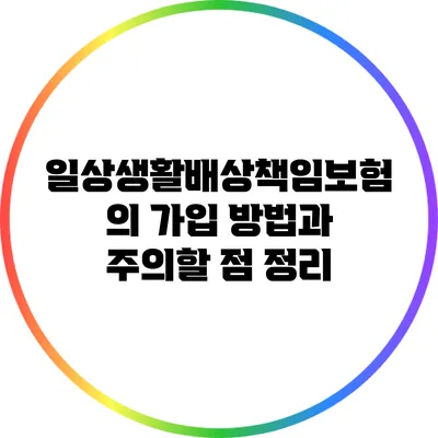 일상생활배상책임보험의 가입 방법과 주의할 점 정리