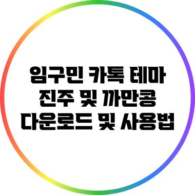 임구민 카톡 테마 진주 및 까만콩 다운로드 및 사용법