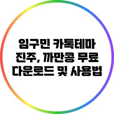 임구민 카톡테마 진주, 까만콩 무료 다운로드 및 사용법