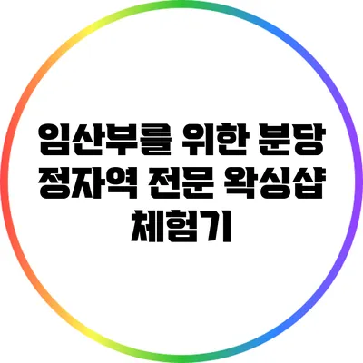 임산부를 위한 분당 정자역 전문 왁싱샵 체험기