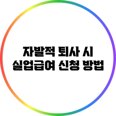 자발적 퇴사 시 실업급여 신청 방법