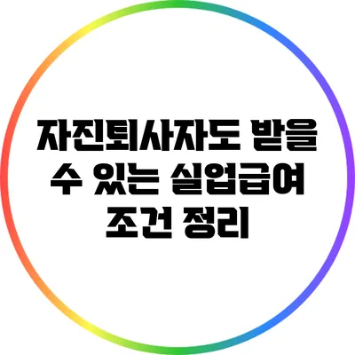 자진퇴사자도 받을 수 있는 실업급여 조건 정리