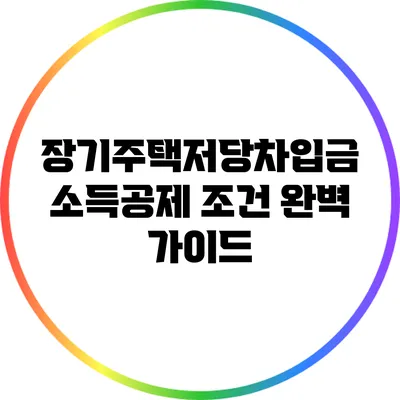 장기주택저당차입금 소득공제 조건 완벽 가이드