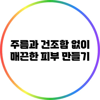 주름과 건조함 없이 매끈한 피부 만들기