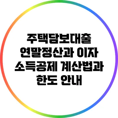 주택담보대출 연말정산과 이자 소득공제: 계산법과 한도 안내