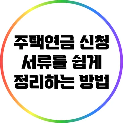 주택연금 신청 서류를 쉽게 정리하는 방법