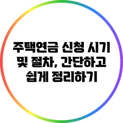 주택연금 신청 시기 및 절차, 간단하고 쉽게 정리하기