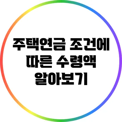 주택연금 조건에 따른 수령액 알아보기
