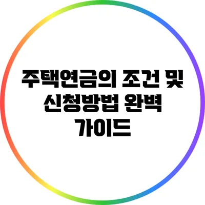 주택연금의 조건 및 신청방법 완벽 가이드