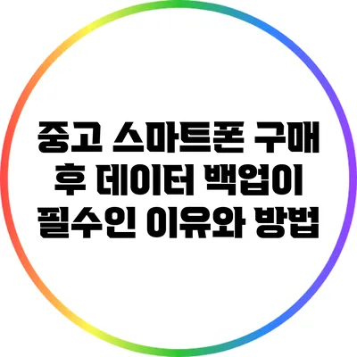 중고 스마트폰 구매 후 데이터 백업이 필수인 이유와 방법