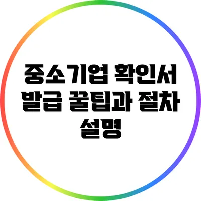 중소기업 확인서 발급 꿀팁과 절차 설명