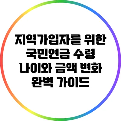 지역가입자를 위한 국민연금 수령 나이와 금액 변화 완벽 가이드