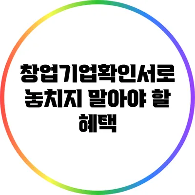 창업기업확인서로 놓치지 말아야 할 혜택