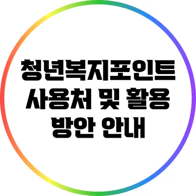 청년복지포인트: 사용처 및 활용 방안 안내