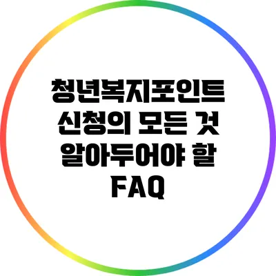 청년복지포인트 신청의 모든 것: 알아두어야 할 FAQ