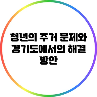 청년의 주거 문제와 경기도에서의 해결 방안