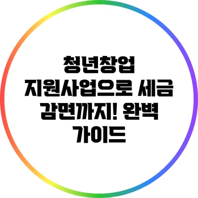 청년창업 지원사업으로 세금 감면까지! 완벽 가이드
