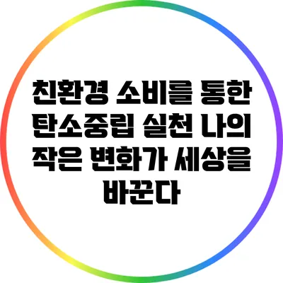 친환경 소비를 통한 탄소중립 실천: 나의 작은 변화가 세상을 바꾼다