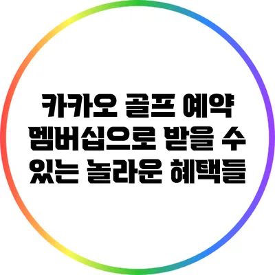 카카오 골프 예약 멤버십으로 받을 수 있는 놀라운 혜택들
