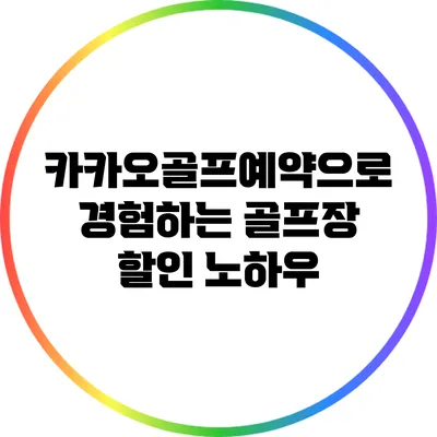 카카오골프예약으로 경험하는 골프장 할인 노하우